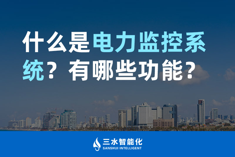 三水智能化什么是電力監(jiān)控系統(tǒng)？有哪些功能？
